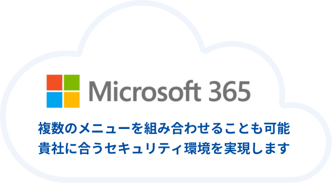Microsoft 365 複数のメニューを組み合せることも可能 貴社に合うセキュリティ環境を実現します